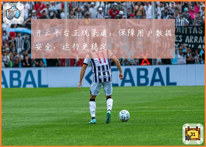 开云平台正规渠道，保障用户数据安全，运行更稳定