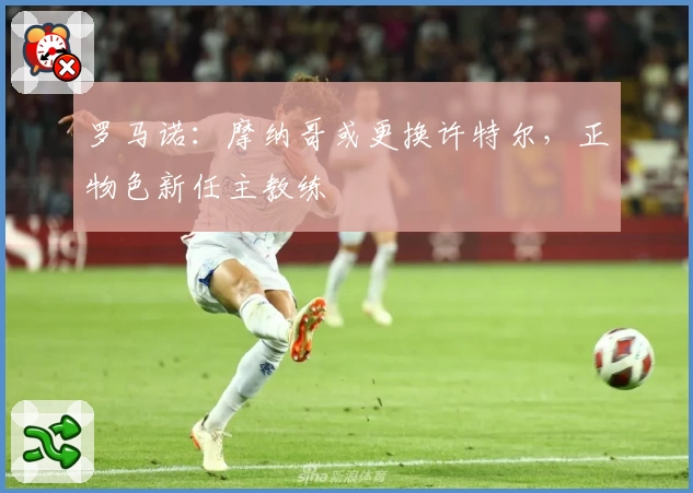 罗马诺:摩纳哥或更换许特尔,正物色新任主教练