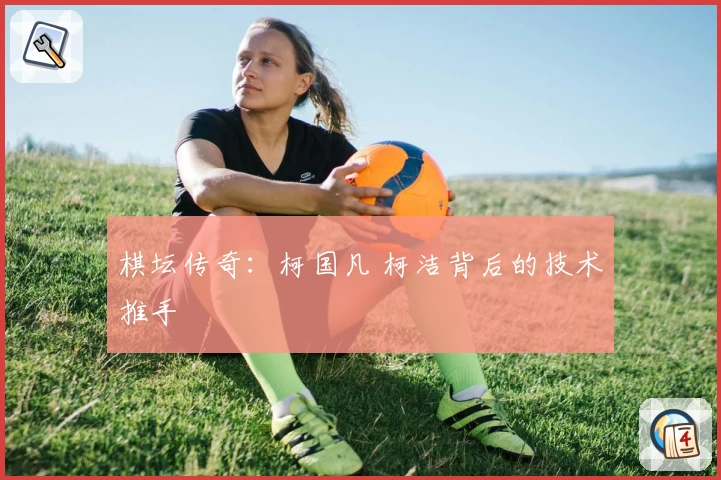 棋坛传奇：柯国凡 柯洁背后的技术推手