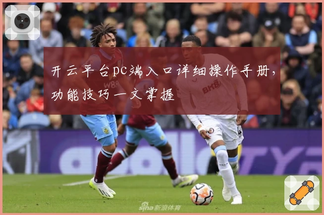 开云平台pc端入口详细操作手册，功能技巧一文掌握