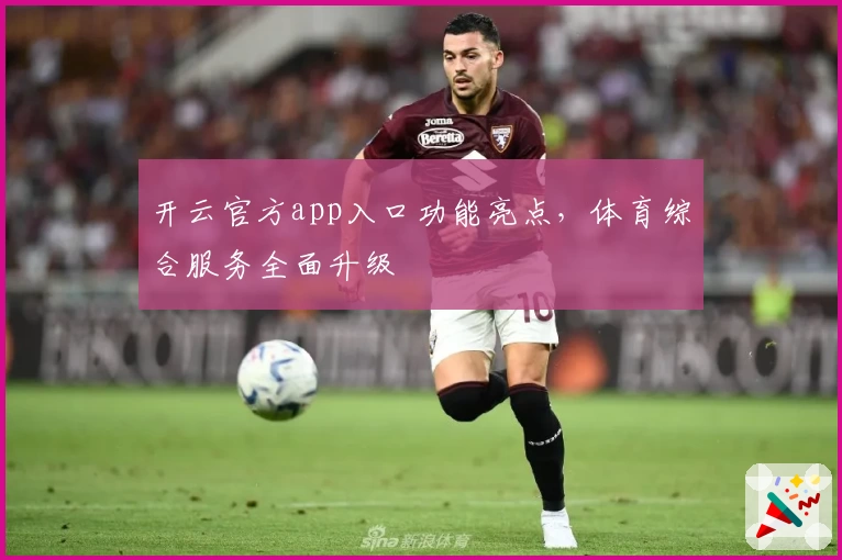 开云官方app入口功能亮点，体育综合服务全面升级