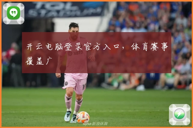 开云电脑登录官方入口，体育赛事覆盖广