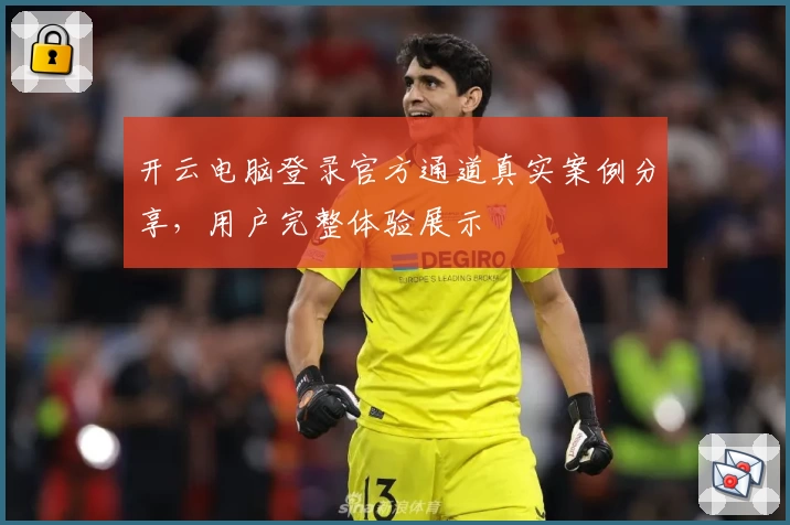 开云电脑登录官方通道真实案例分享，用户完整体验展示