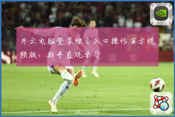 开云电脑登录综合入口操作演示视频版，新手直观学习