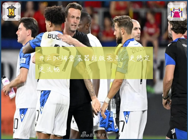 开云pc端登录器新版亮点,更稳定更流畅